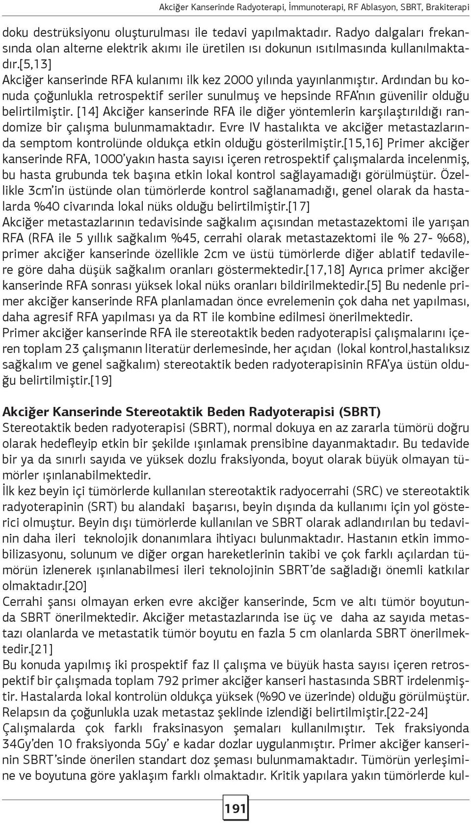 Ardından bu konuda çoğunlukla retrospektif seriler sunulmuş ve hepsinde RFA nın güvenilir olduğu belirtilmiştir.