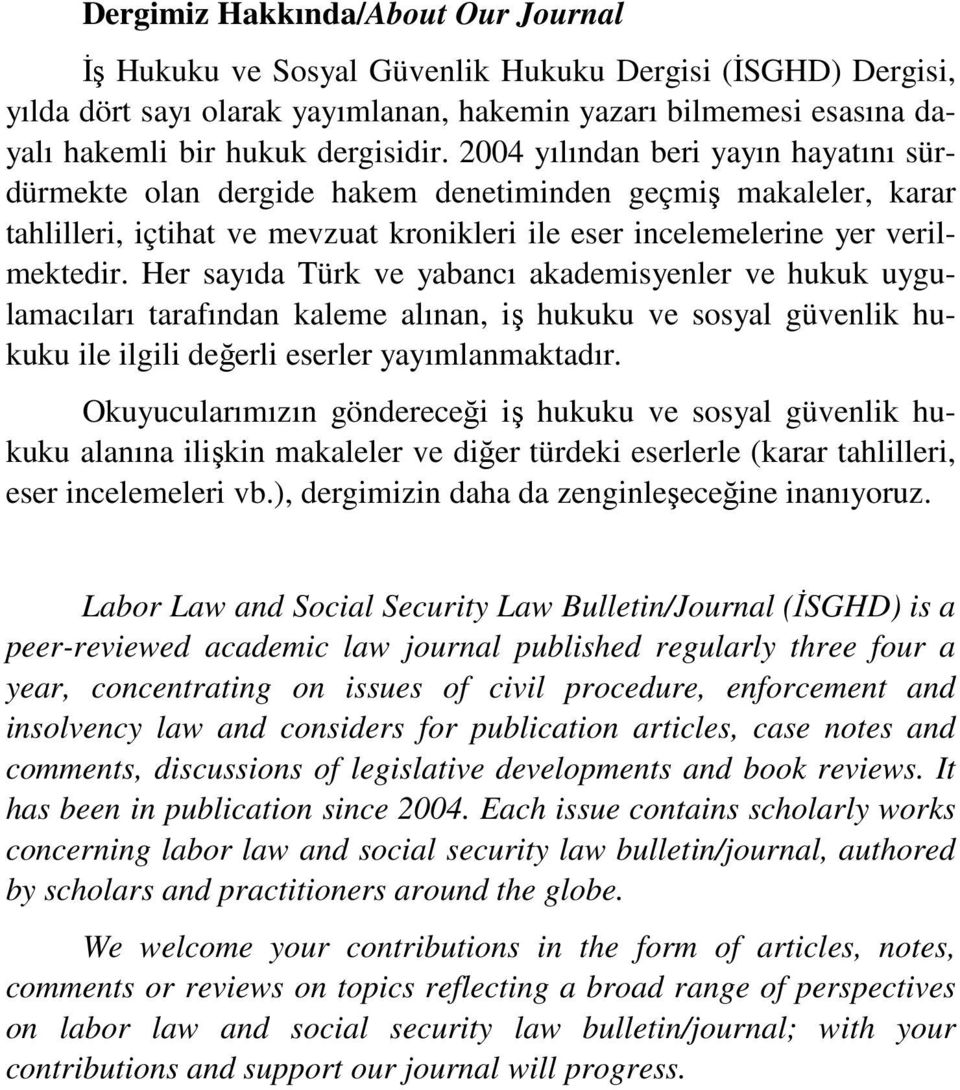 Her sayıda Türk ve yabancı akademisyenler ve hukuk uygulamacıları tarafından kaleme alınan, iş hukuku ve sosyal güvenlik hukuku ile ilgili değerli eserler yayımlanmaktadır.