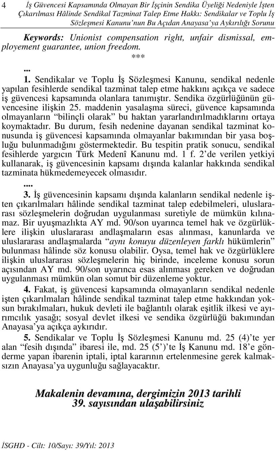 Sendikalar ve Toplu İş Sözleşmesi Kanunu, sendikal nedenle yapılan fesihlerde sendikal tazminat talep etme hakkını açıkça ve sadece iş güvencesi kapsamında olanlara tanımıştır.