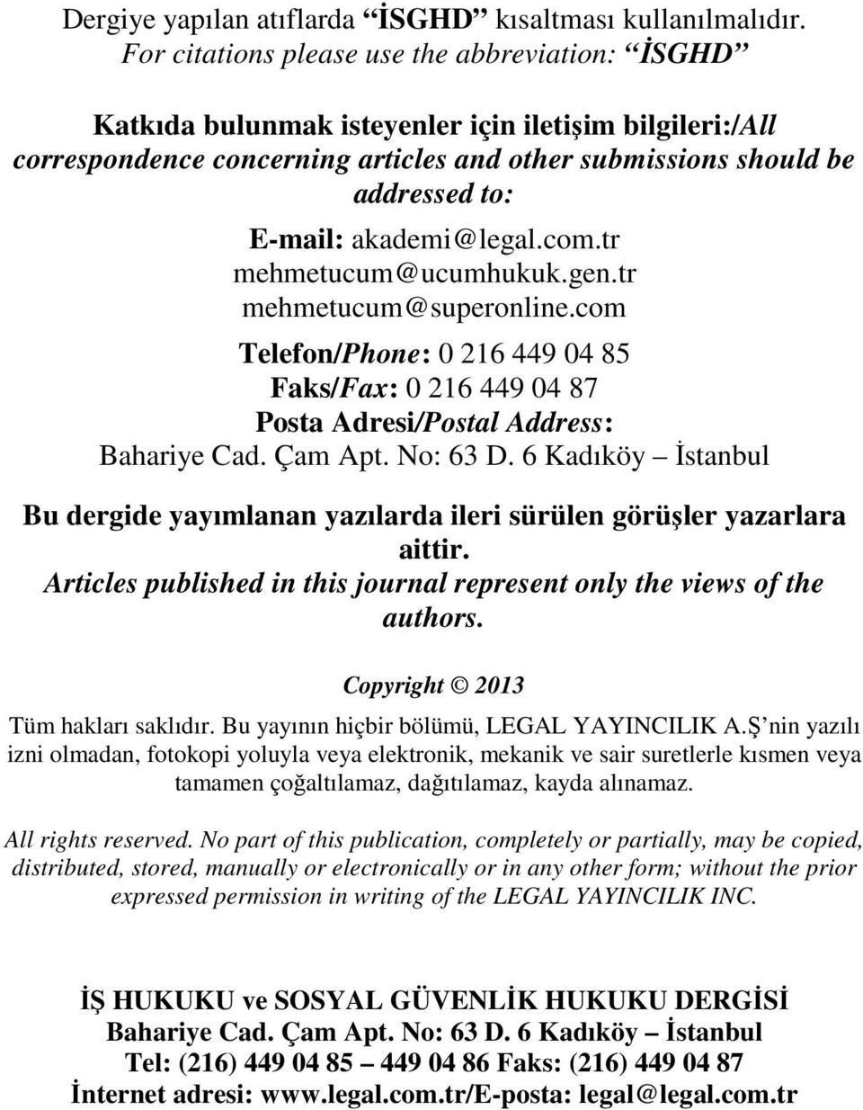 akademi@legal.com.tr mehmetucum@ucumhukuk.gen.tr mehmetucum@superonline.com Telefon/Phone: 0 216 449 04 85 Faks/Fax: 0 216 449 04 87 Posta Adresi/Postal Address: Bahariye Cad. Çam Apt. No: 63 D.