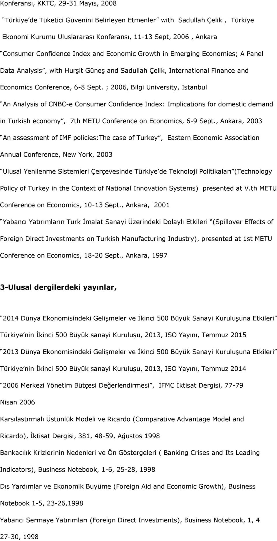 ; 2006, Bilgi University, İstanbul An Analysis of CNBC-e Consumer Confidence Index: Implications for domestic demand in Turkish economy, 7th METU Conference on Economics, 6-9 Sept.