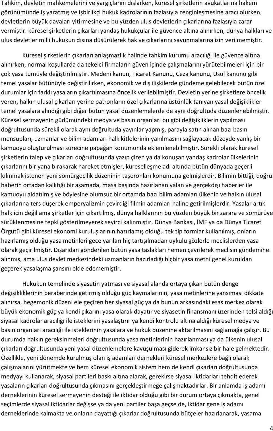 küresel şirketlerin çıkarları yandaş hukukçular ile güvence altına alınırken, dünya halkları ve ulus devletler milli hukukun dışına düşürülerek hak ve çıkarlarını savunmalarına izin verilmemiştir.