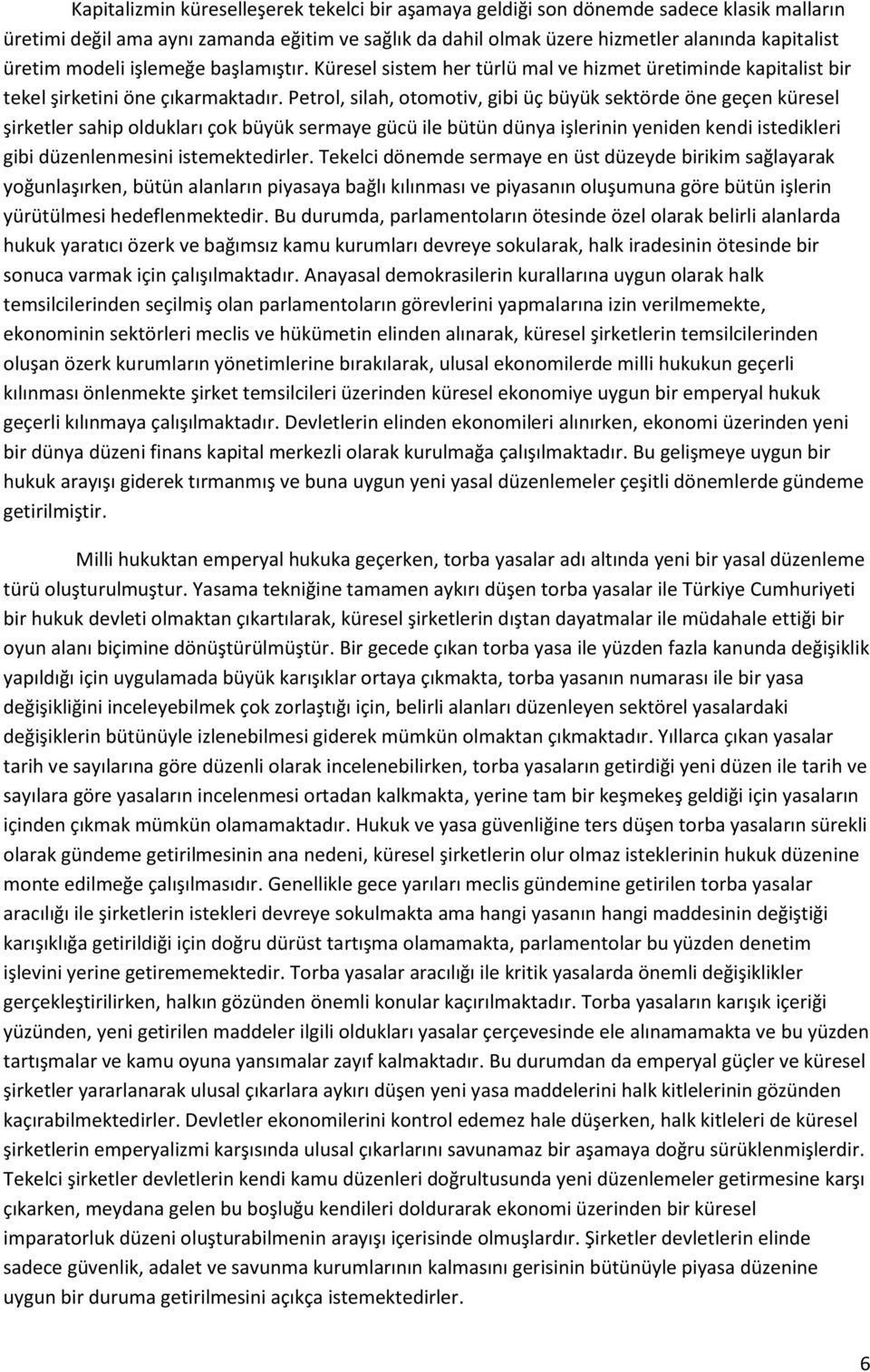 Petrol, silah, otomotiv, gibi üç büyük sektörde öne geçen küresel şirketler sahip oldukları çok büyük sermaye gücü ile bütün dünya işlerinin yeniden kendi istedikleri gibi düzenlenmesini