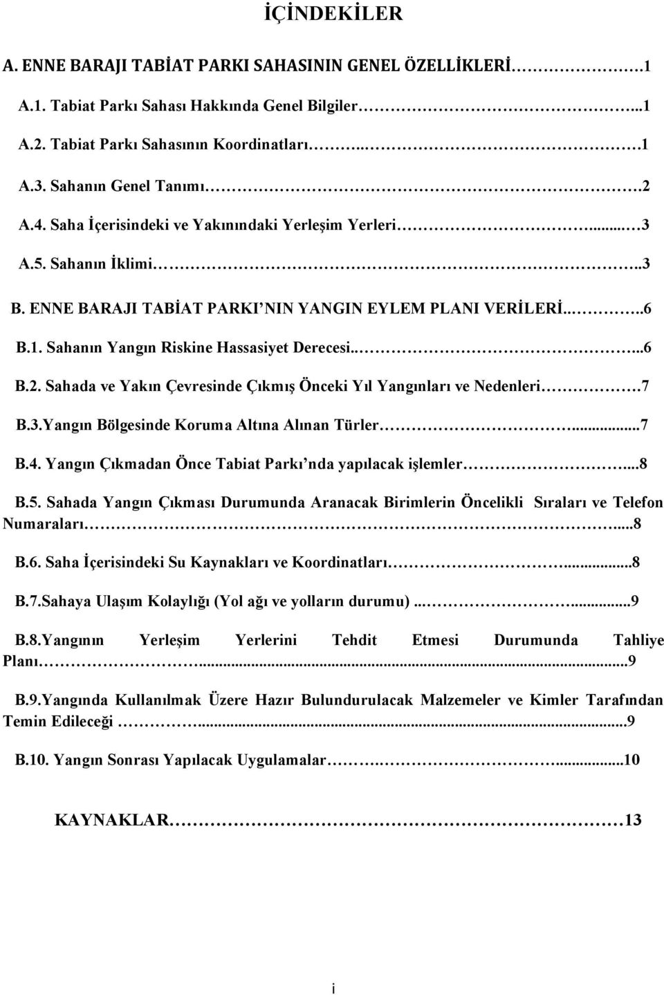 Sahada ve Yakın Çevresinde Çıkmış Önceki Yıl Yangınları ve Nedenleri.7 B.3.Yangın Bölgesinde Koruma Altına Alınan Türler...7 B.4. Yangın Çıkmadan Önce Tabiat Parkı nda yapılacak işlemler...8 B.5.