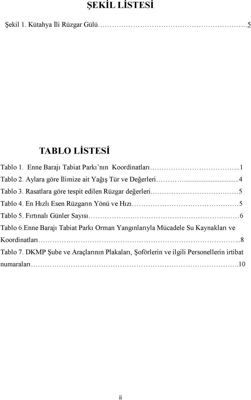 En Hızlı Esen Rüzgarın Yönü ve Hızı. 5 Tablo 5. Fırtınalı Günler Sayısı.. 6 Tablo 6.