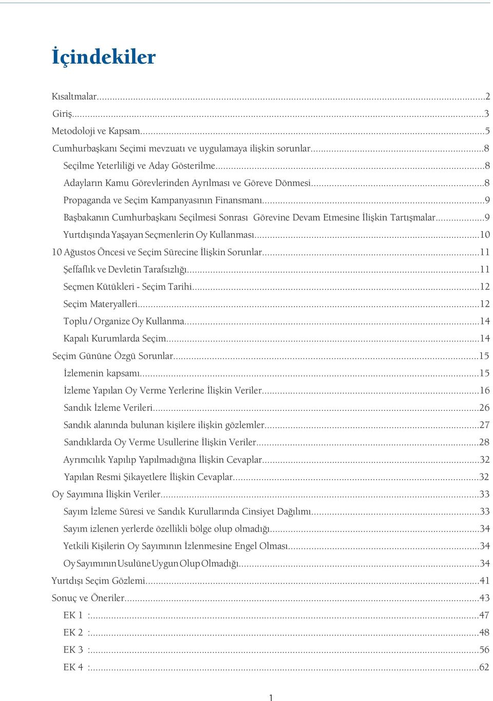 ..9 Yurtdışında Yaşayan Seçmenlerin Oy Kullanması...10 10 Ağustos Öncesi ve Seçim Sürecine İlişkin Sorunlar...11 Şeffaflık ve Devletin Tarafsızlığı...11 Seçmen Kütükleri - Seçim Tarihi.