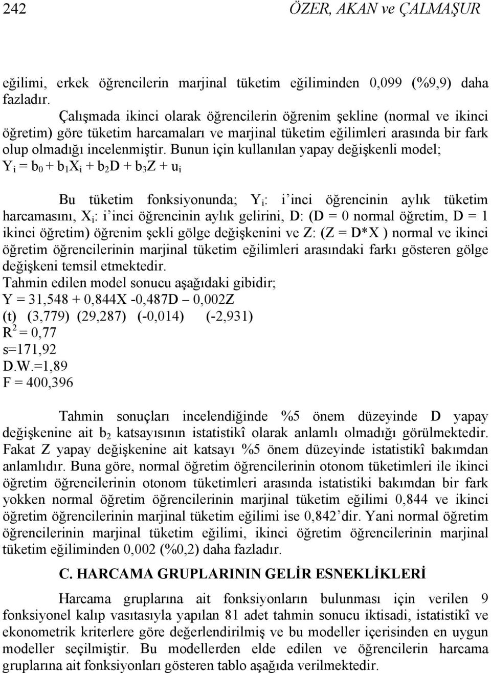 Bunun için kullanılan yapay değişkenli model; Y i = b 0 + b 1 X i + b 2 D + b 3 Z + u i Bu tüketim fonksiyonunda; Y i : i inci öğrencinin aylık tüketim harcamasını, X i : i inci öğrencinin aylık