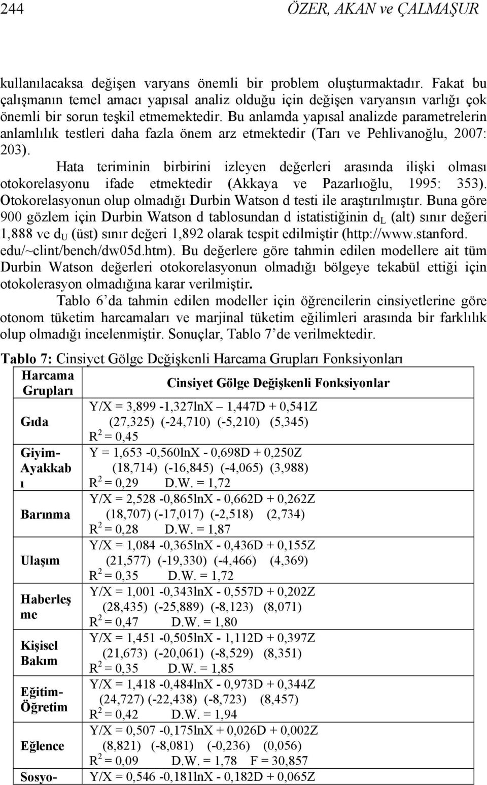 Bu anlamda yapısal analizde parametrelerin anlamlılık testleri daha fazla önem arz etmektedir (Tarı ve Pehlivanoğlu, 2007: 203).