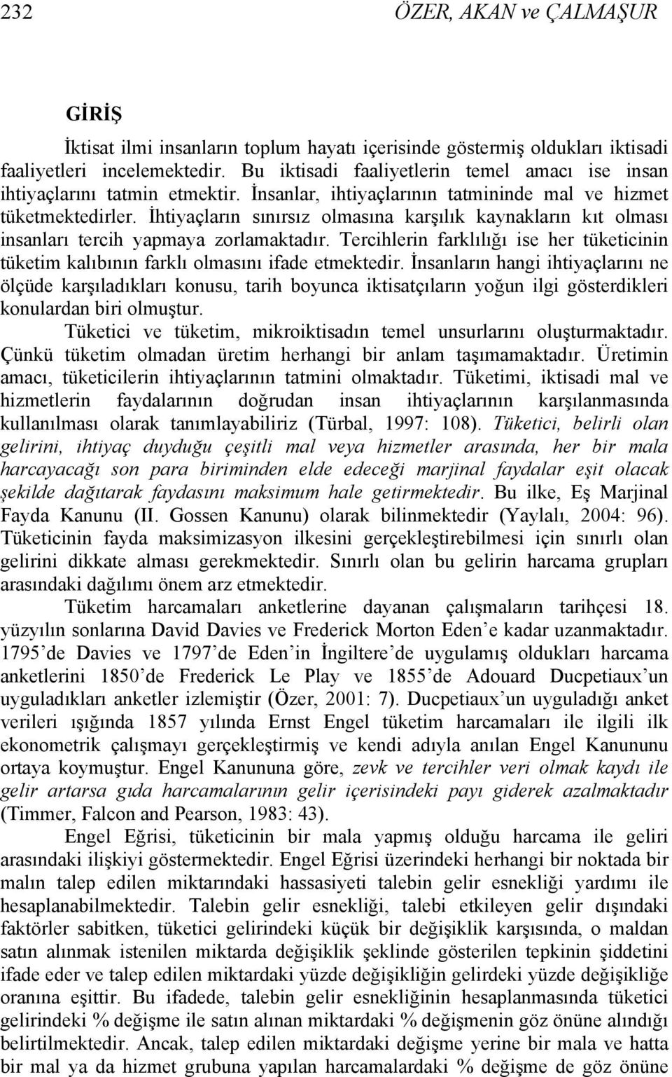 İhtiyaçların sınırsız olmasına karşılık kaynakların kıt olması insanları tercih yapmaya zorlamaktadır. Tercihlerin farklılığı ise her tüketicinin tüketim kalıbının farklı olmasını ifade etmektedir.