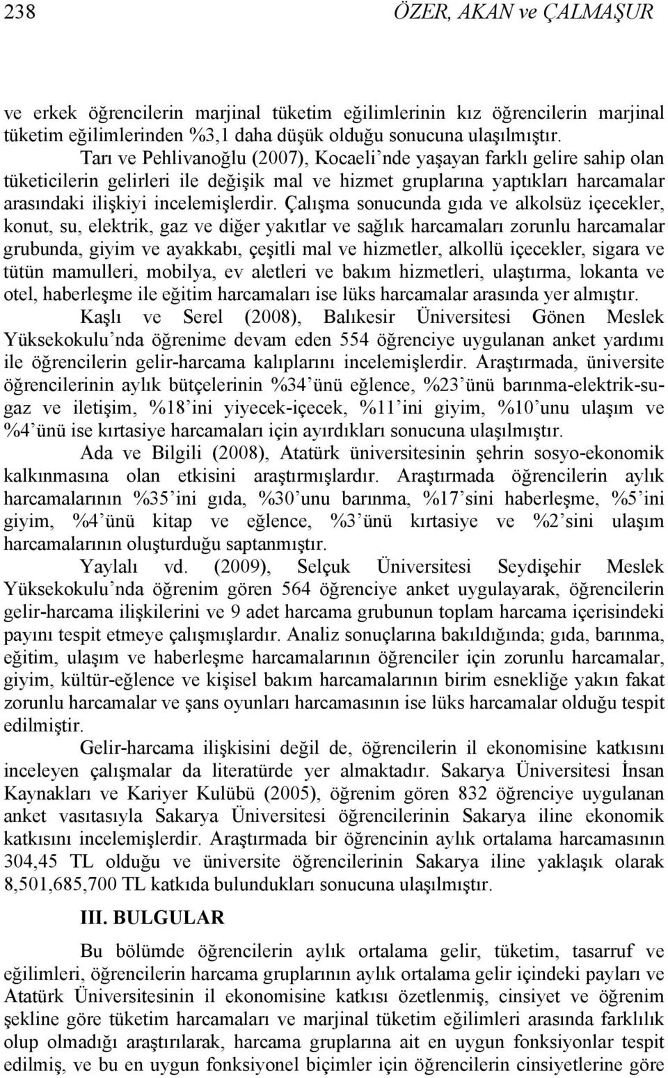 Çalışma sonucunda gıda ve alkolsüz içecekler, konut, su, elektrik, gaz ve diğer yakıtlar ve sağlık harcamaları zorunlu harcamalar grubunda, giyim ve ayakkabı, çeşitli mal ve hizmetler, alkollü