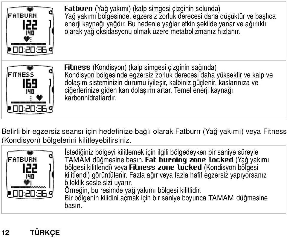 Fitness (Kondisyon) (kalp simgesi çizginin sağında) Kondisyon bölgesinde egzersiz zorluk derecesi daha yüksektir ve kalp ve dolaşım sisteminizin durumu iyileşir, kalbiniz güçlenir, kaslarınıza ve