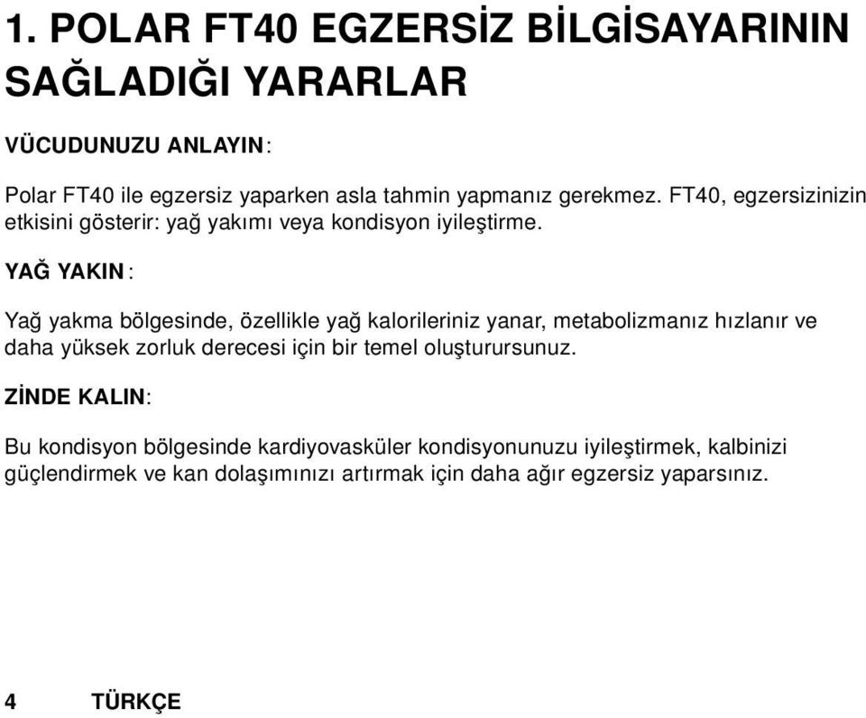 YAĞ YAKIN : Yağ yakma bölgesinde, özellikle yağ kalorileriniz yanar, metabolizmanız hızlanır ve daha yüksek zorluk derecesi için bir temel