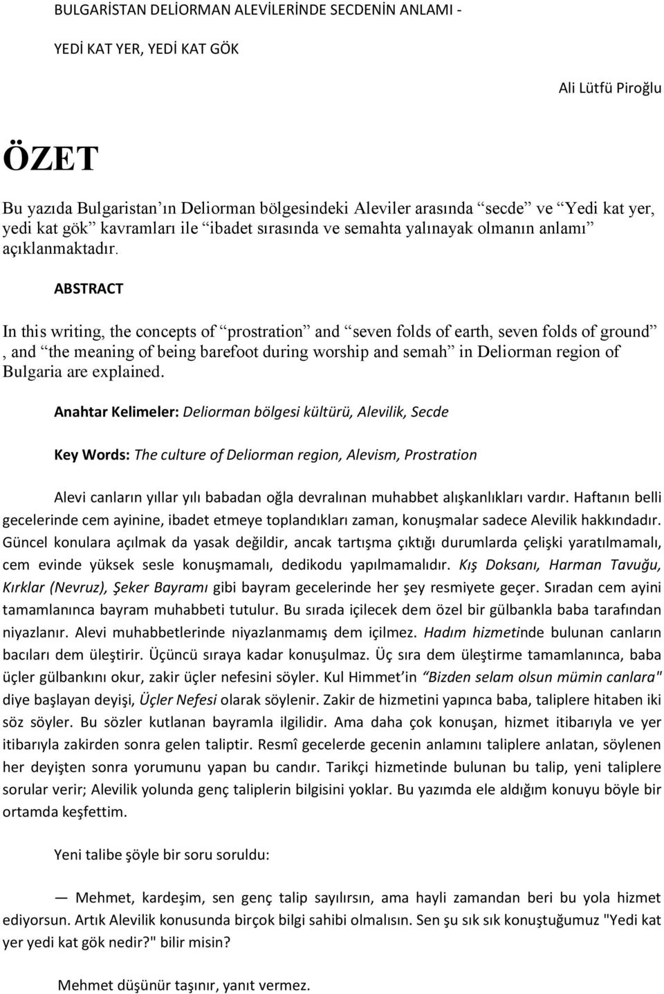 ABSTRACT In this writing, the concepts of prostration and seven folds of earth, seven folds of ground, and the meaning of being barefoot during worship and semah in Deliorman region of Bulgaria are