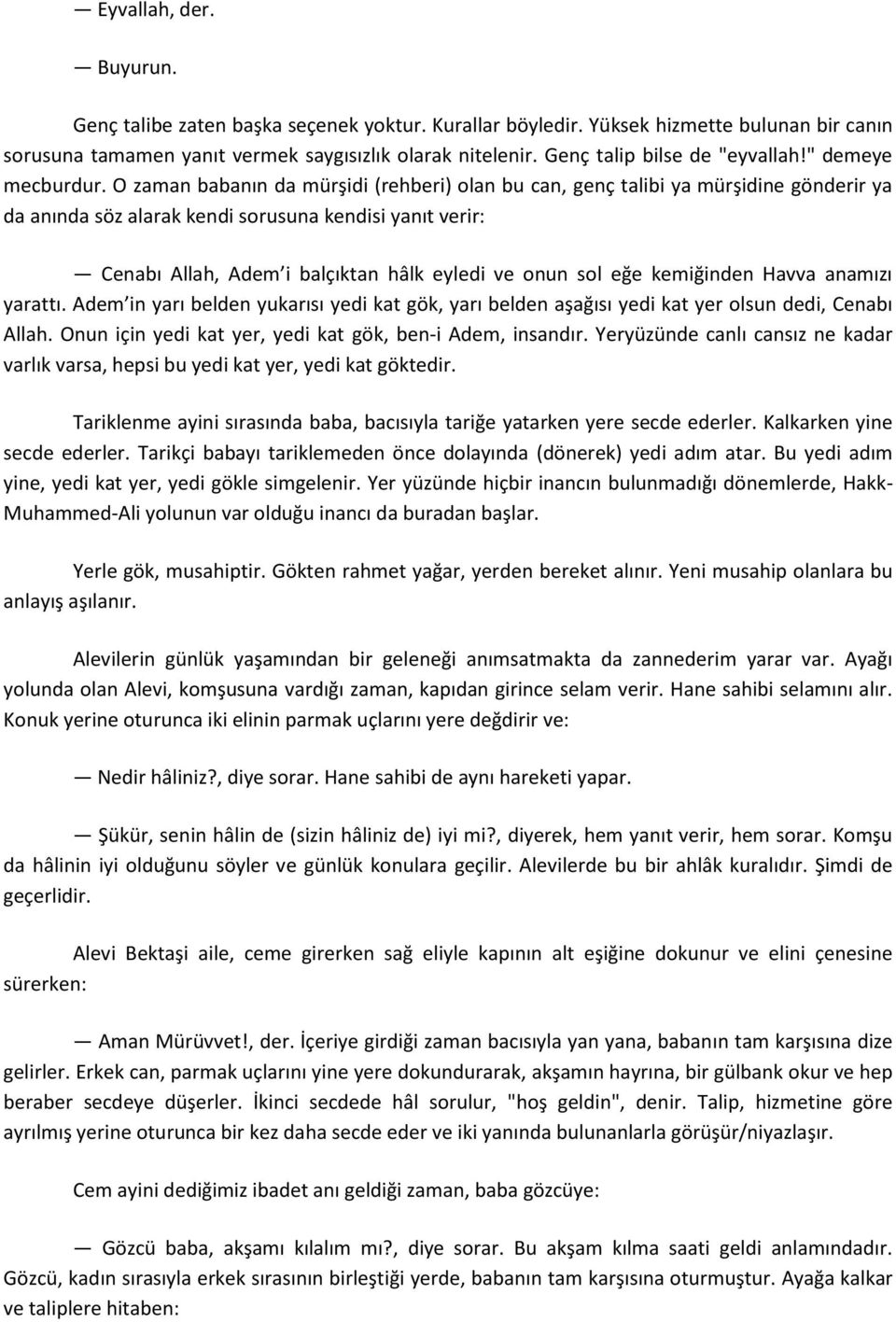 O zaman babanın da mürşidi (rehberi) olan bu can, genç talibi ya mürşidine gönderir ya da anında söz alarak kendi sorusuna kendisi yanıt verir: Cenabı Allah, Adem i balçıktan hâlk eyledi ve onun sol