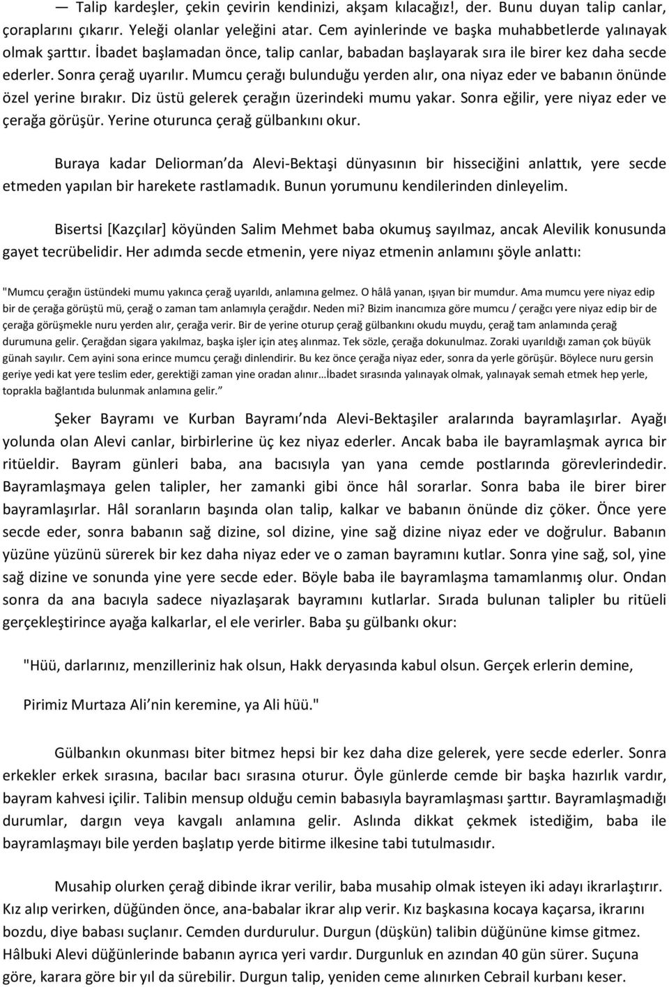 Mumcu çerağı bulunduğu yerden alır, ona niyaz eder ve babanın önünde özel yerine bırakır. Diz üstü gelerek çerağın üzerindeki mumu yakar. Sonra eğilir, yere niyaz eder ve çerağa görüşür.