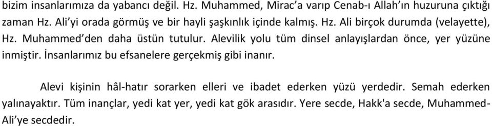 Alevilik yolu tüm dinsel anlayışlardan önce, yer yüzüne inmiştir. İnsanlarımız bu efsanelere gerçekmiş gibi inanır.