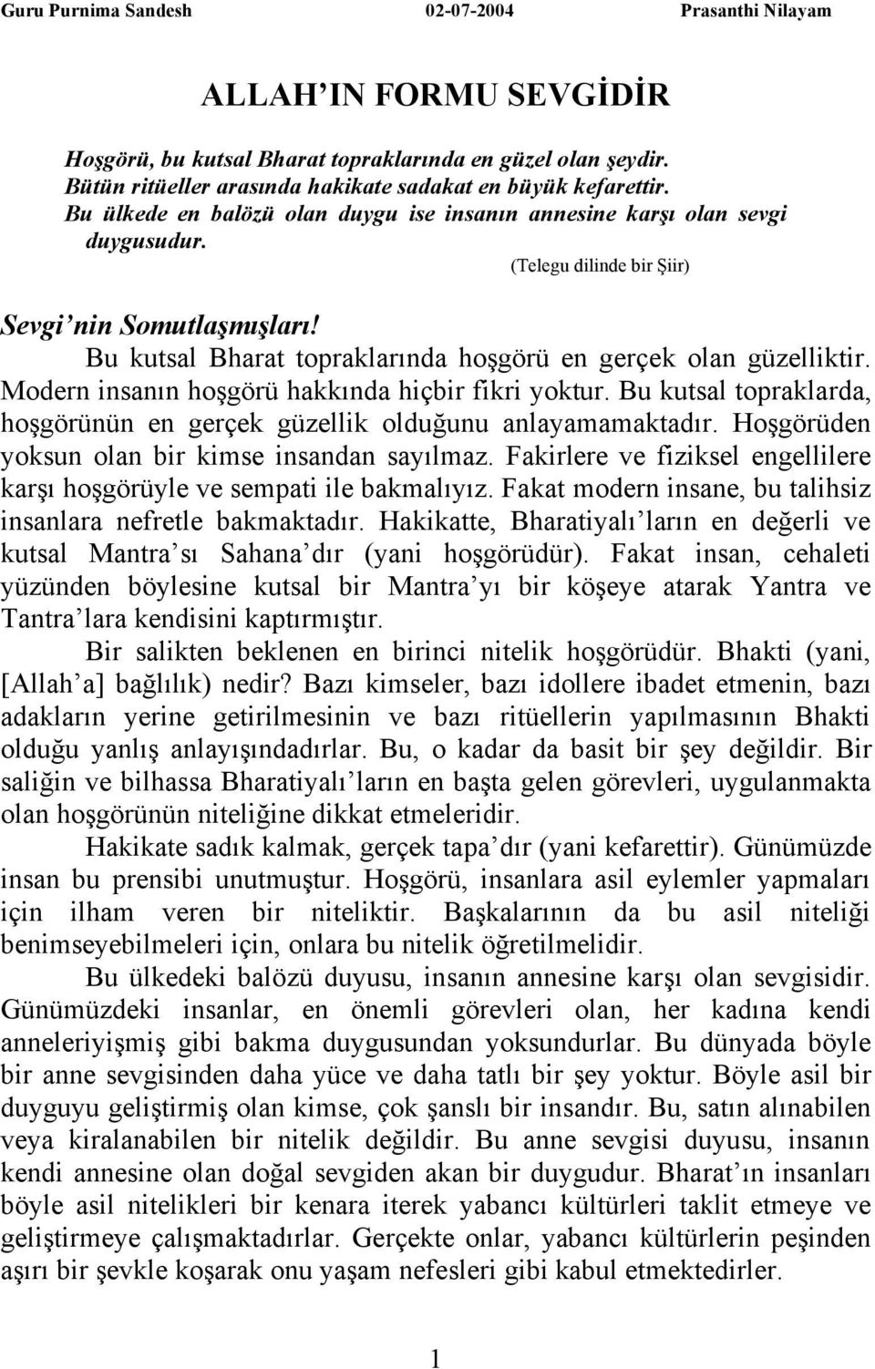 Bu kutsal topraklarda, hoşgörünün en gerçek güzellik olduğunu anlayamamaktadır. Hoşgörüden yoksun olan bir kimse insandan sayılmaz.