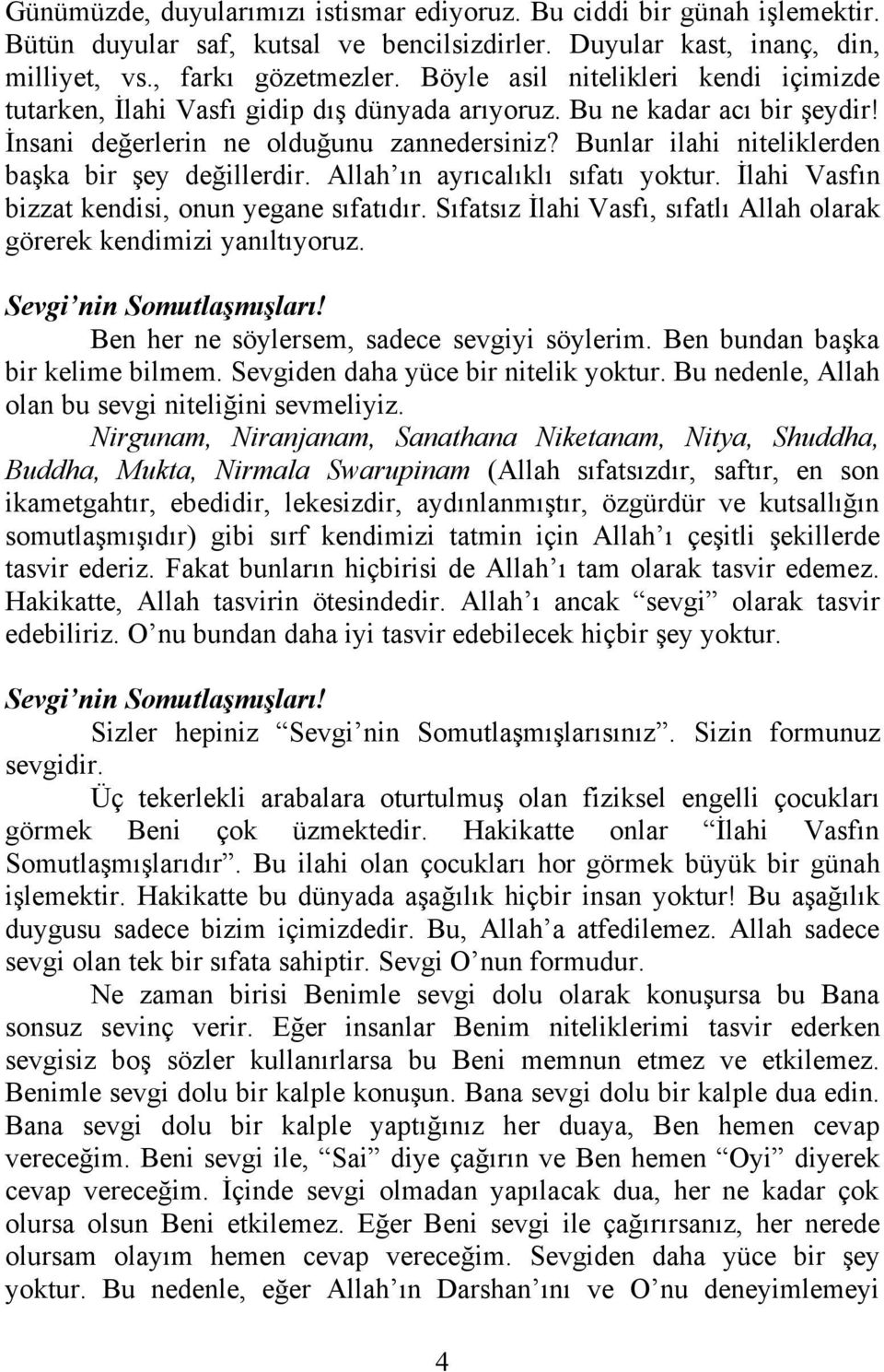 Bunlar ilahi niteliklerden başka bir şey değillerdir. Allah ın ayrıcalıklı sıfatı yoktur. İlahi Vasfın bizzat kendisi, onun yegane sıfatıdır.