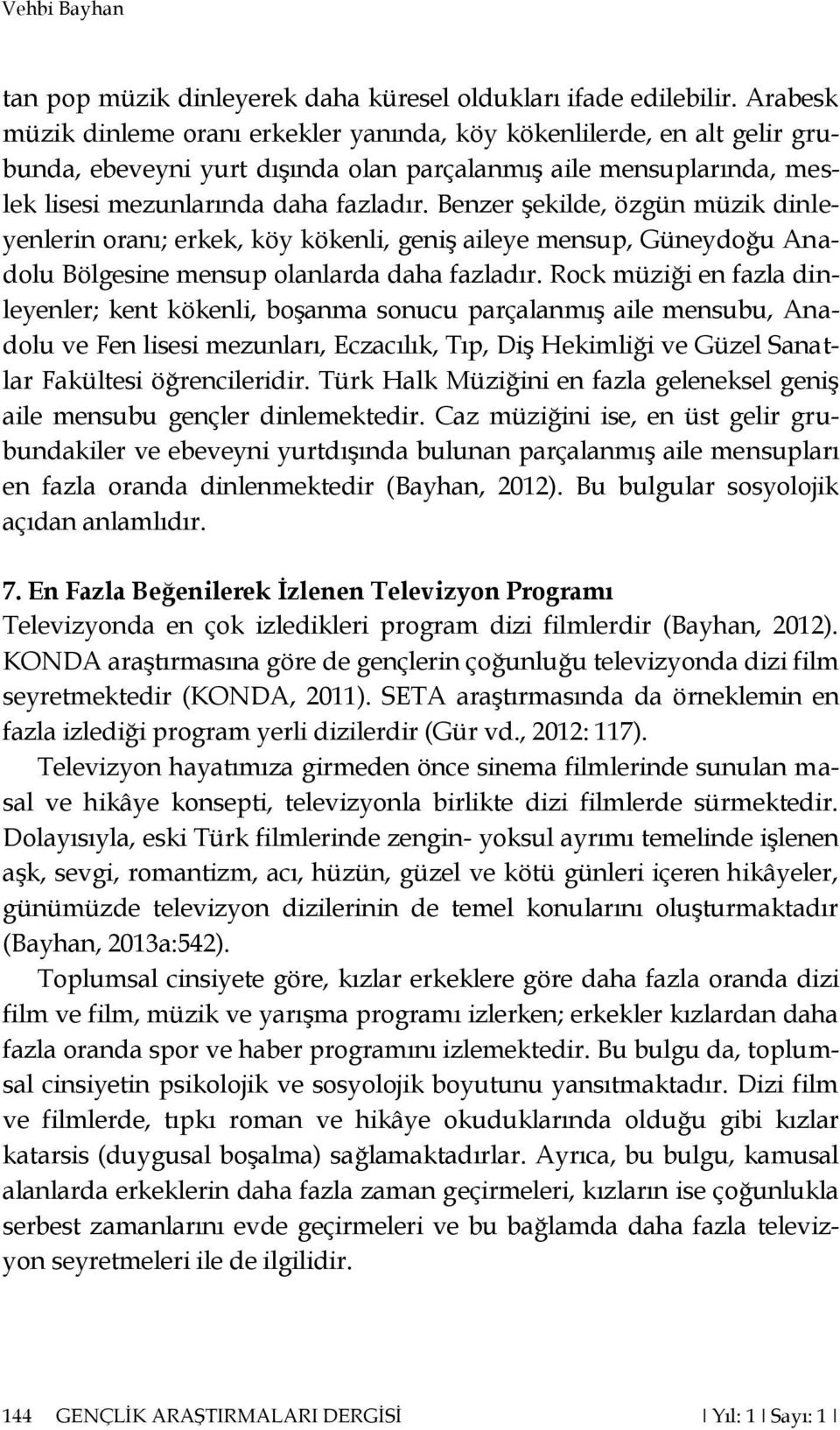 Benzer şekilde, özgün müzik dinleyenlerin oranı; erkek, köy kökenli, geniş aileye mensup, Güneydoğu Anadolu Bölgesine mensup olanlarda daha fazladır.