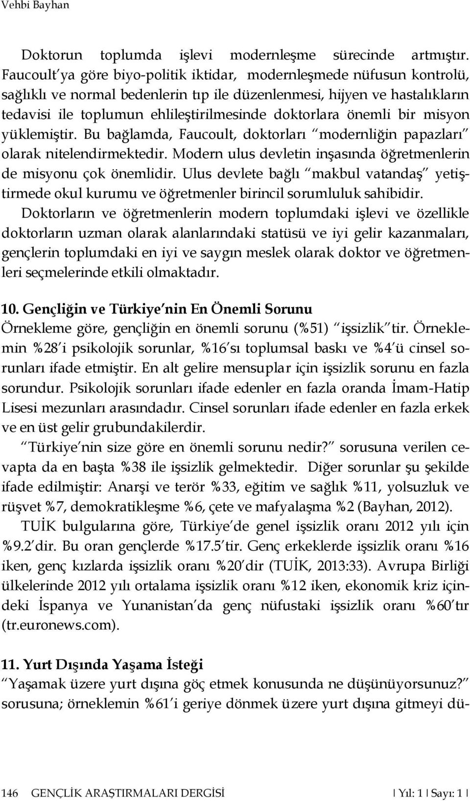 önemli bir misyon yüklemiştir. Bu bağlamda, Faucoult, doktorları modernliğin papazları olarak nitelendirmektedir. Modern ulus devletin inşasında öğretmenlerin de misyonu çok önemlidir.