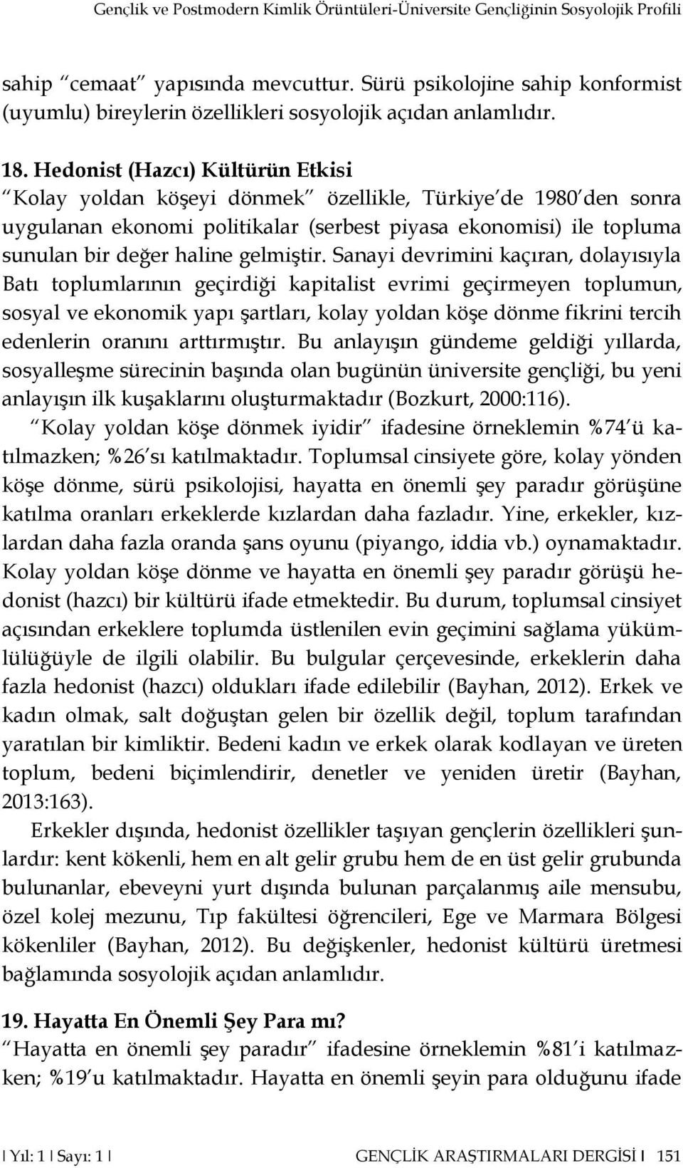 Hedonist (Hazcı) Kültürün Etkisi Kolay yoldan köşeyi dönmek özellikle, Türkiye de 1980 den sonra uygulanan ekonomi politikalar (serbest piyasa ekonomisi) ile topluma sunulan bir değer haline