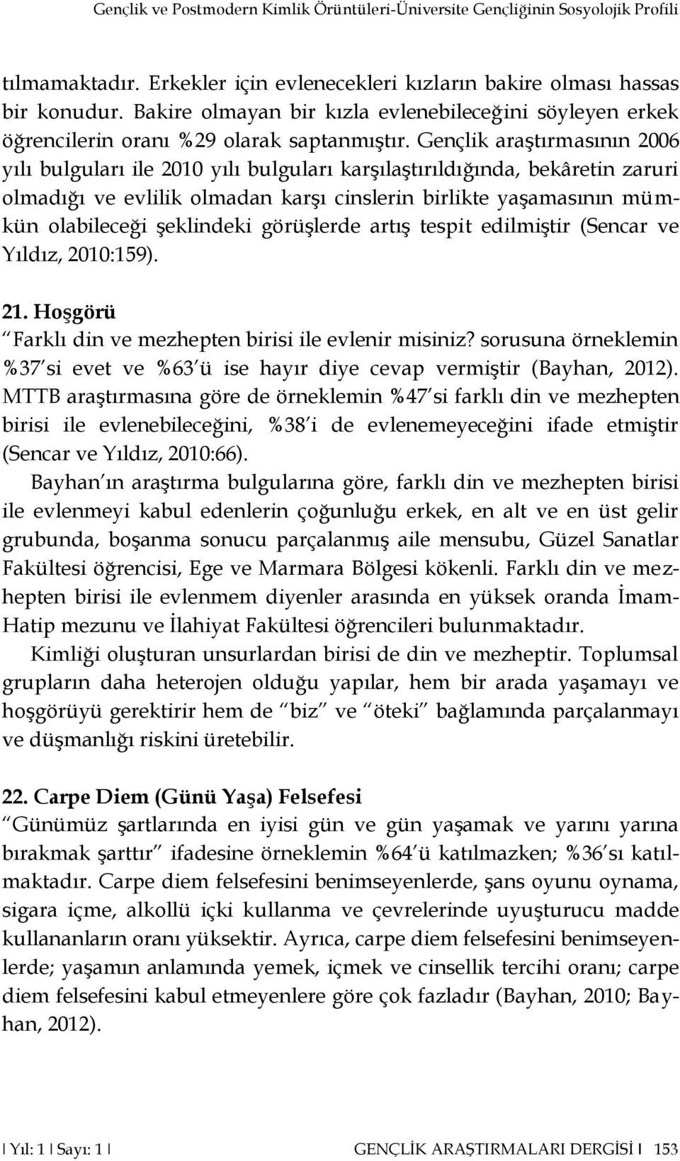 Gençlik araştırmasının 2006 yılı bulguları ile 2010 yılı bulguları karşılaştırıldığında, bekâretin zaruri olmadığı ve evlilik olmadan karşı cinslerin birlikte yaşamasının mümkün olabileceği