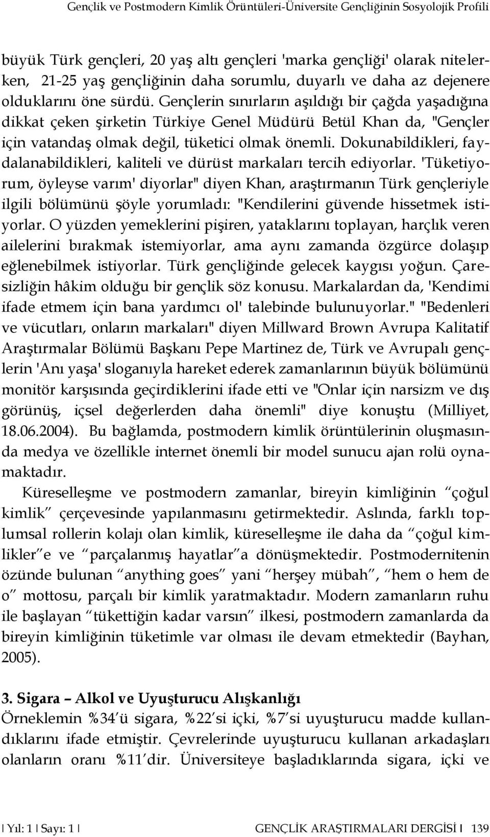 Gençlerin sınırların aşıldığı bir çağda yaşadığına dikkat çeken şirketin Türkiye Genel Müdürü Betül Khan da, "Gençler için vatandaş olmak değil, tüketici olmak önemli.