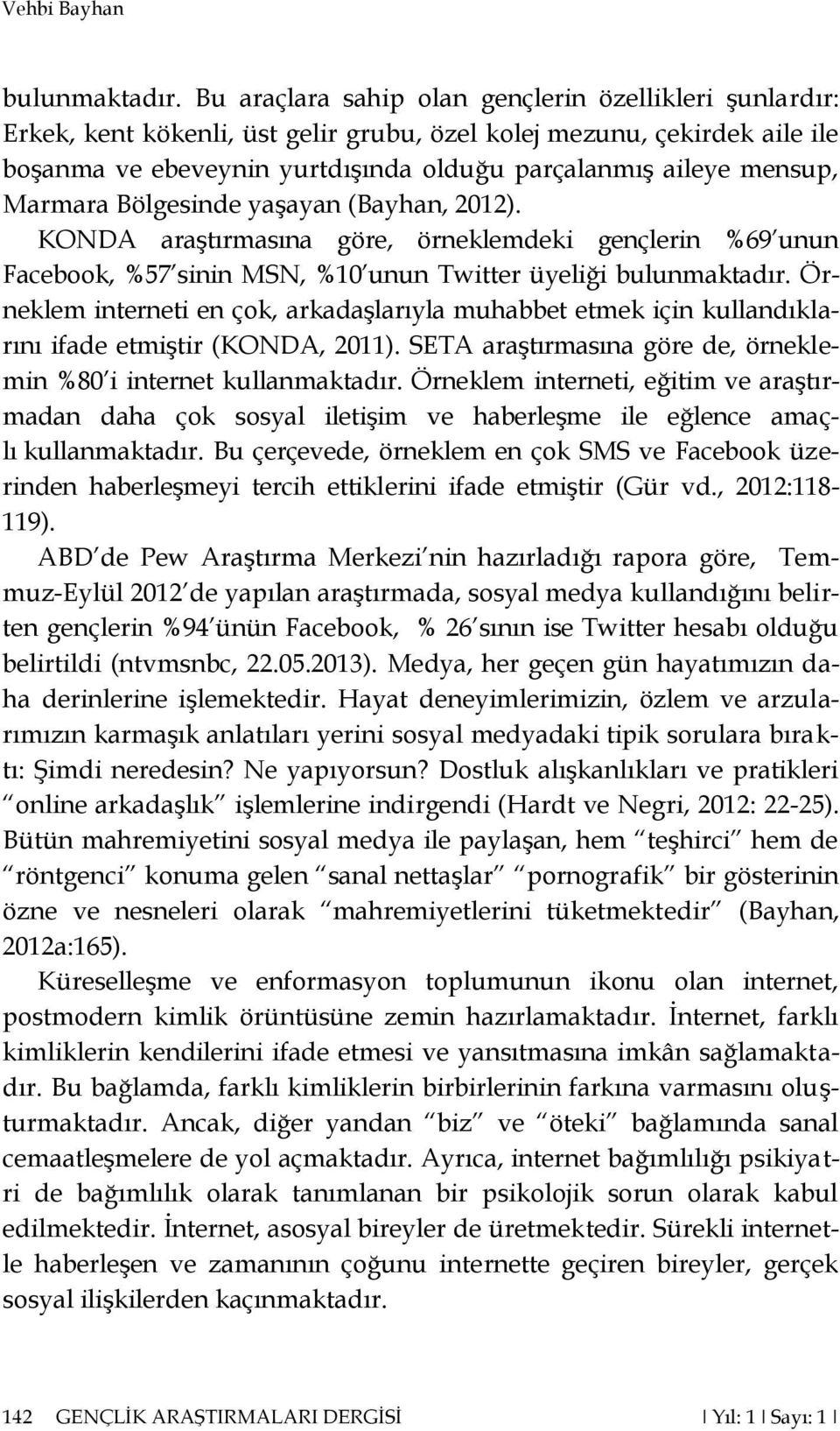 Marmara Bölgesinde yaşayan (Bayhan, 2012). KONDA araştırmasına göre, örneklemdeki gençlerin %69 unun Facebook, %57 sinin MSN, %10 unun Twitter üyeliği bulunmaktadır.