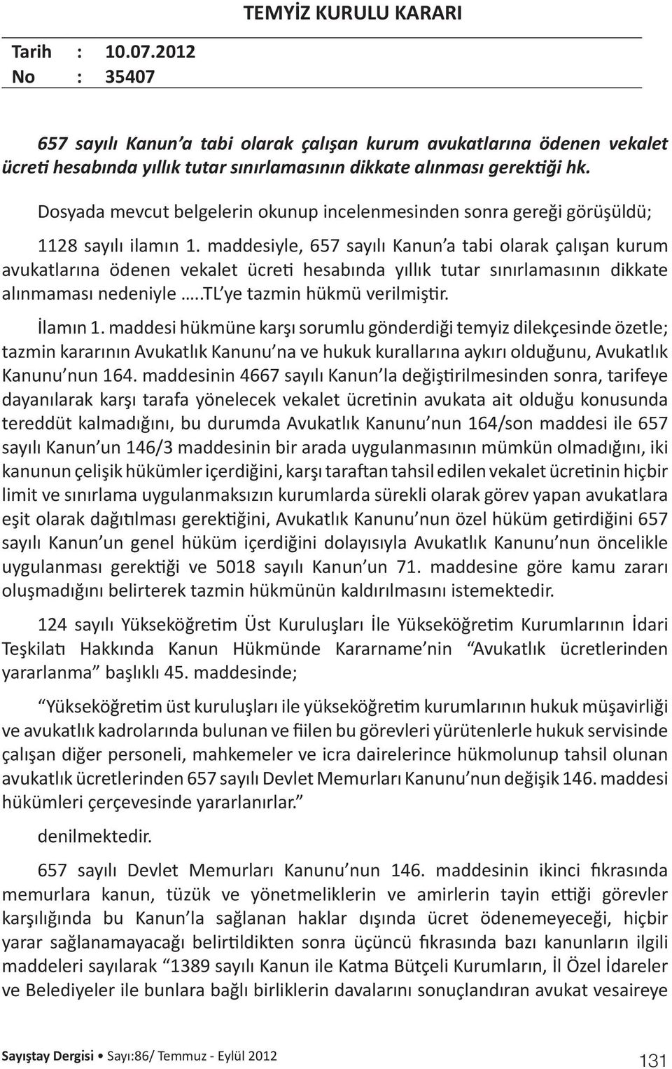 maddesiyle, 657 sayılı Kanun a tabi olarak çalışan kurum avukatlarına ödenen vekalet ücreti hesabında yıllık tutar sınırlamasının dikkate alınmaması nedeniyle..tl ye tazmin hükmü verilmiştir.