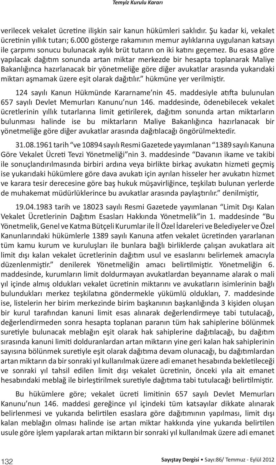 Bu esasa göre yapılacak dağıtım sonunda artan miktar merkezde bir hesapta toplanarak Maliye Bakanlığınca hazırlanacak bir yönetmeliğe göre diğer avukatlar arasında yukarıdaki miktarı aşmamak üzere