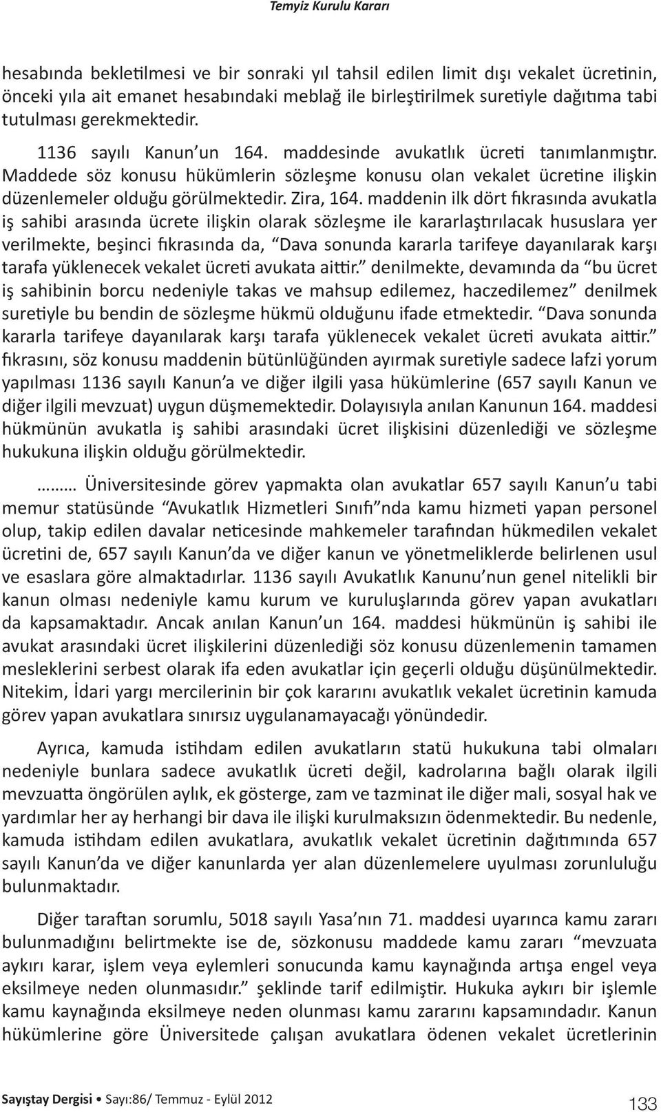 maddenin ilk dört fıkrasında avukatla iş sahibi arasında ücrete ilişkin olarak sözleşme ile kararlaştırılacak hususlara yer verilmekte, beşinci fıkrasında da, Dava sonunda kararla tarifeye