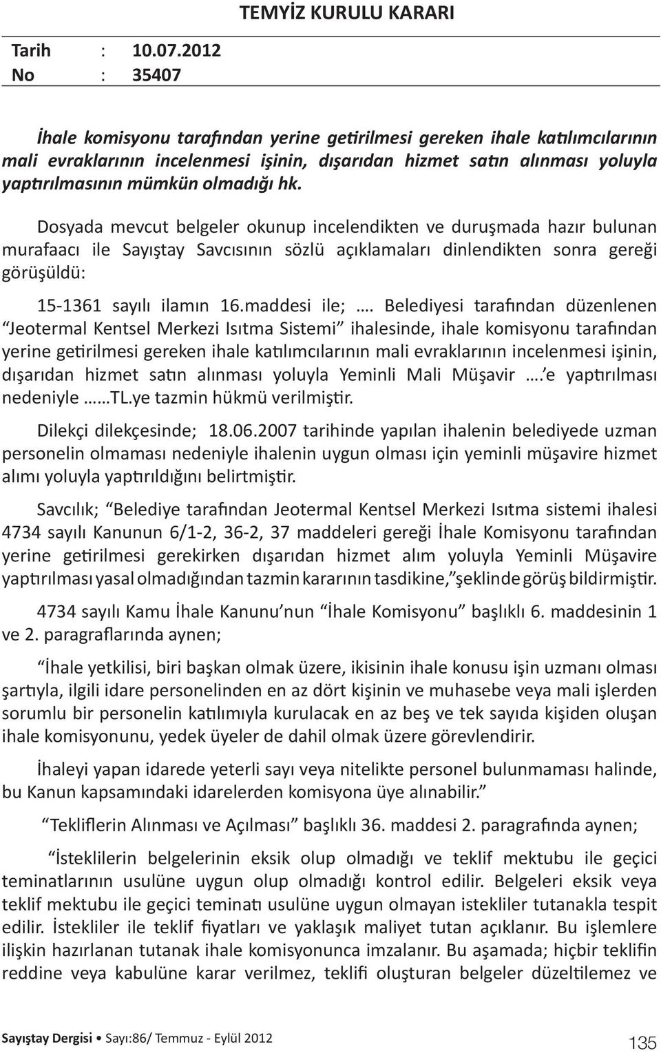 olmadığı hk. Dosyada mevcut belgeler okunup incelendikten ve duruşmada hazır bulunan murafaacı ile Sayıştay Savcısının sözlü açıklamaları dinlendikten sonra gereği görüşüldü: 15-1361 sayılı ilamın 16.