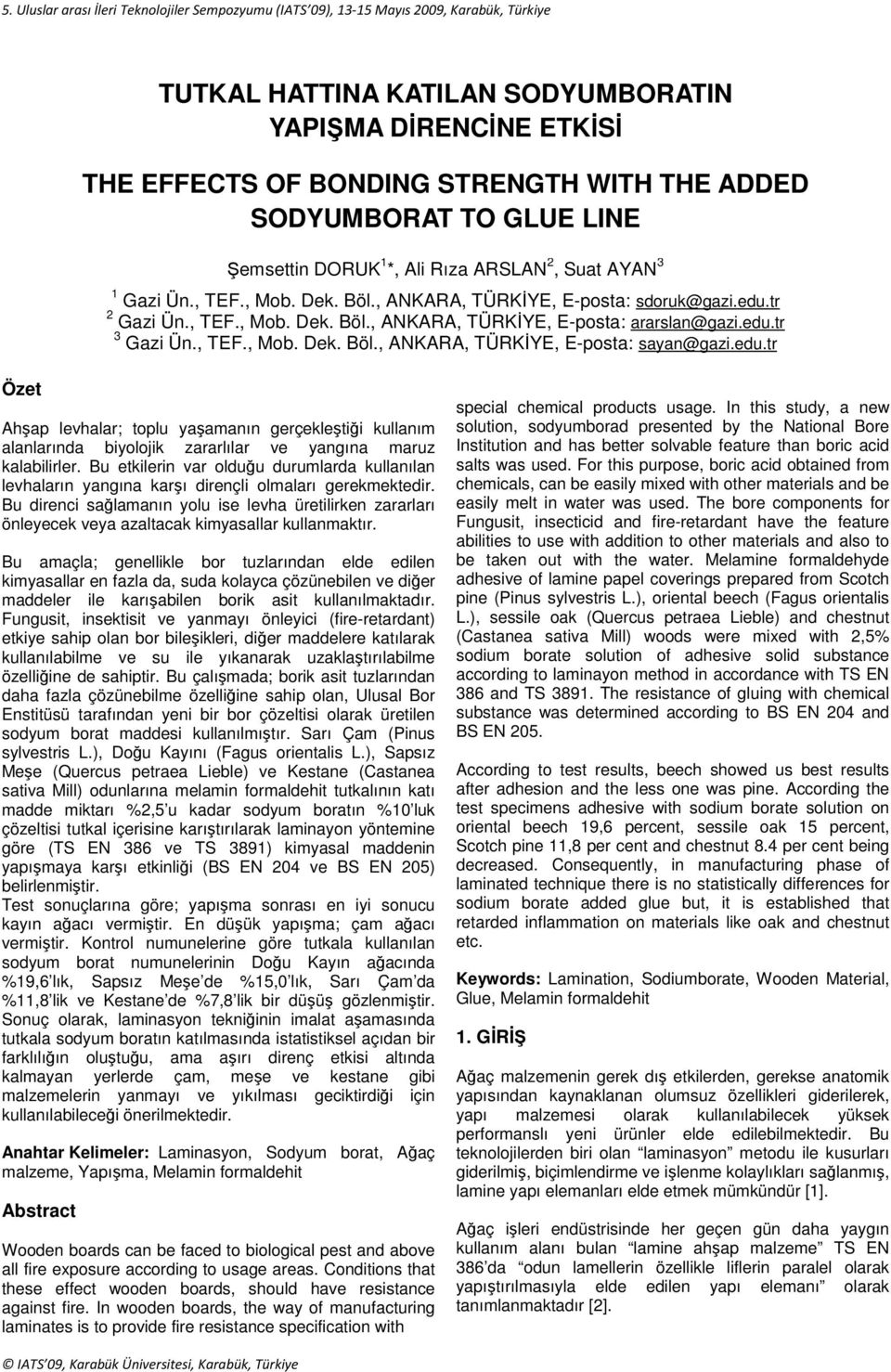 edu.tr 3 Gazi Ün., TEF., Mob. Dek. Böl., ANKARA, TÜRKİYE, E-posta: sayan@gazi.edu.tr Özet Ahşap levhalar; toplu yaşamanın gerçekleştiği kullanım alanlarında biyolojik zararlılar ve yangına maruz kalabilirler.