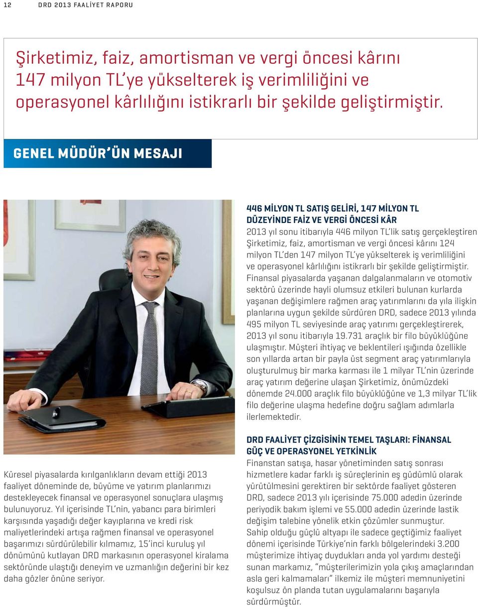 vergi öncesi kârını 124 milyon TL den 147 milyon TL ye yükselterek iş verimliliğini ve operasyonel kârlılığını istikrarlı bir şekilde geliştirmiştir.