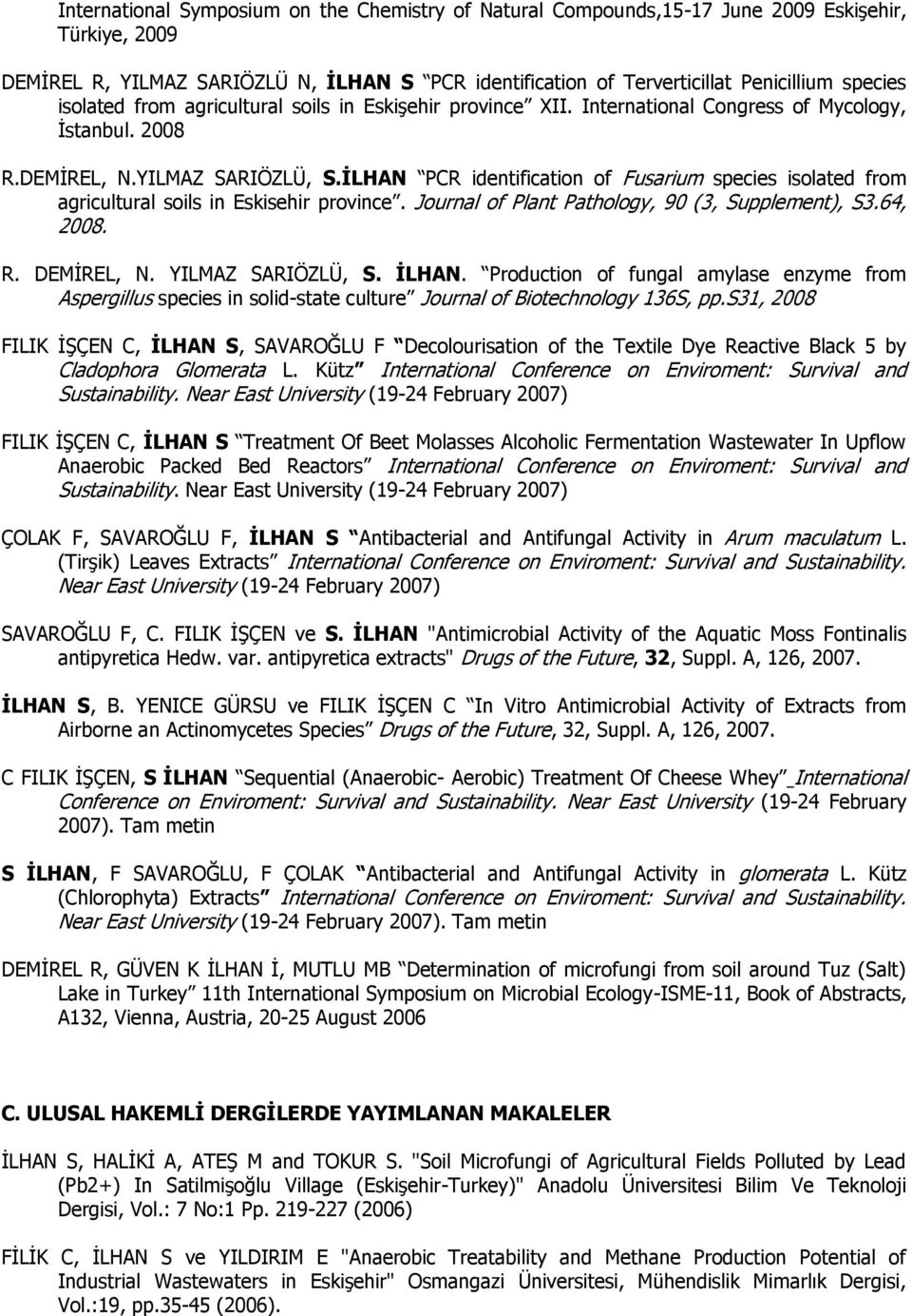 İLHAN PCR identification of Fusarium species isolated from agricultural soils in Eskisehir province. Journal of Plant Pathology, 90 (3, Supplement), S3.64, 2008. R. DEMĠREL, N. YILMAZ SARIÖZLÜ, S.