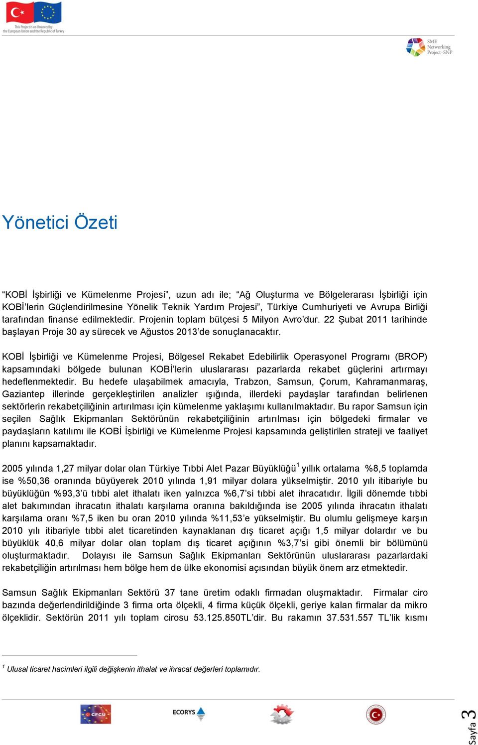 KOBİ İşbirliği ve Kümelenme Projesi, Bölgesel Rekabet Edebilirlik Operasyonel Programı (BROP) kapsamındaki bölgede bulunan KOBİ lerin uluslararası pazarlarda rekabet güçlerini artırmayı