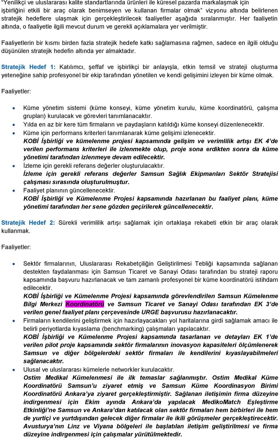 Faaliyetlerin bir kısmı birden fazla stratejik hedefe katkı sağlamasına rağmen, sadece en ilgili olduğu düşünülen stratejik hedefin altında yer almaktadır.