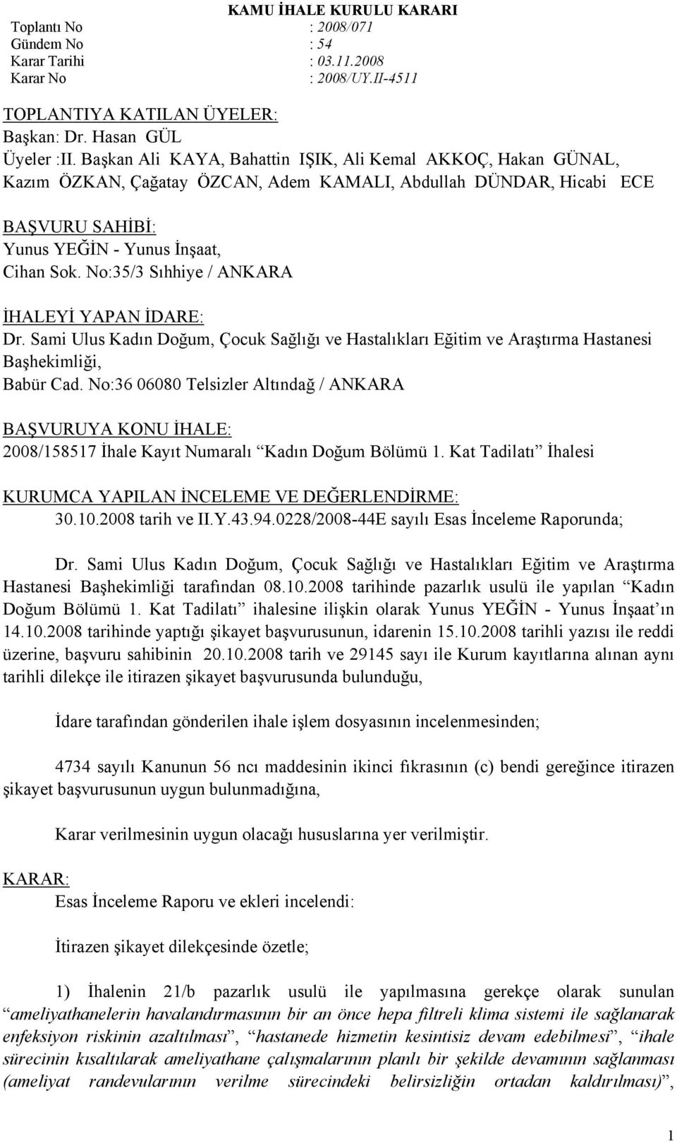 No:35/3 Sıhhiye / ANKARA İHALEYİ YAPAN İDARE: Dr. Sami Ulus Kadın Doğum, Çocuk Sağlığı ve Hastalıkları Eğitim ve Araştırma Hastanesi Başhekimliği, Babür Cad.