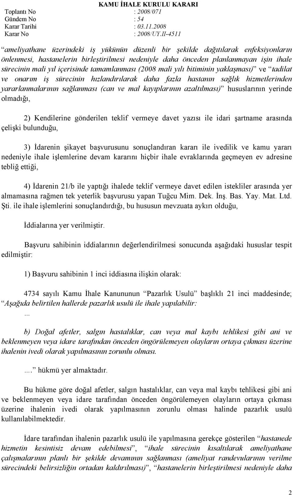 azaltılması) hususlarının yerinde olmadığı, 2) Kendilerine gönderilen teklif vermeye davet yazısı ile idari şartname arasında çelişki bulunduğu, 3) İdarenin şikayet başvurusunu sonuçlandıran kararı