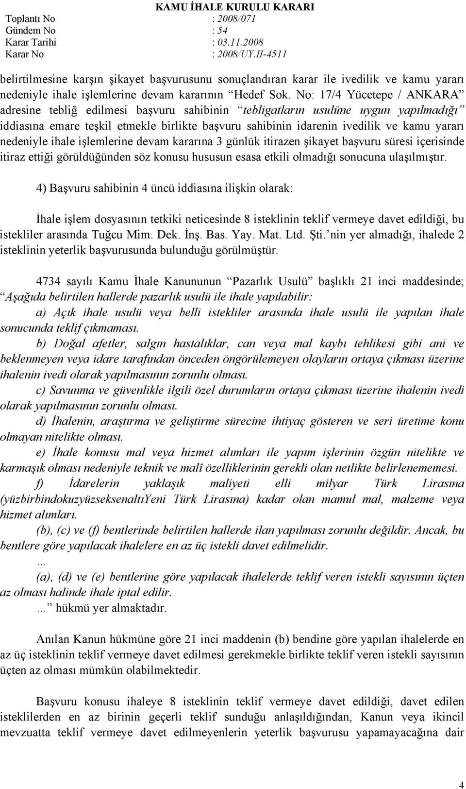 yararı nedeniyle ihale işlemlerine devam kararına 3 günlük itirazen şikayet başvuru süresi içerisinde itiraz ettiği görüldüğünden söz konusu hususun esasa etkili olmadığı sonucuna ulaşılmıştır.