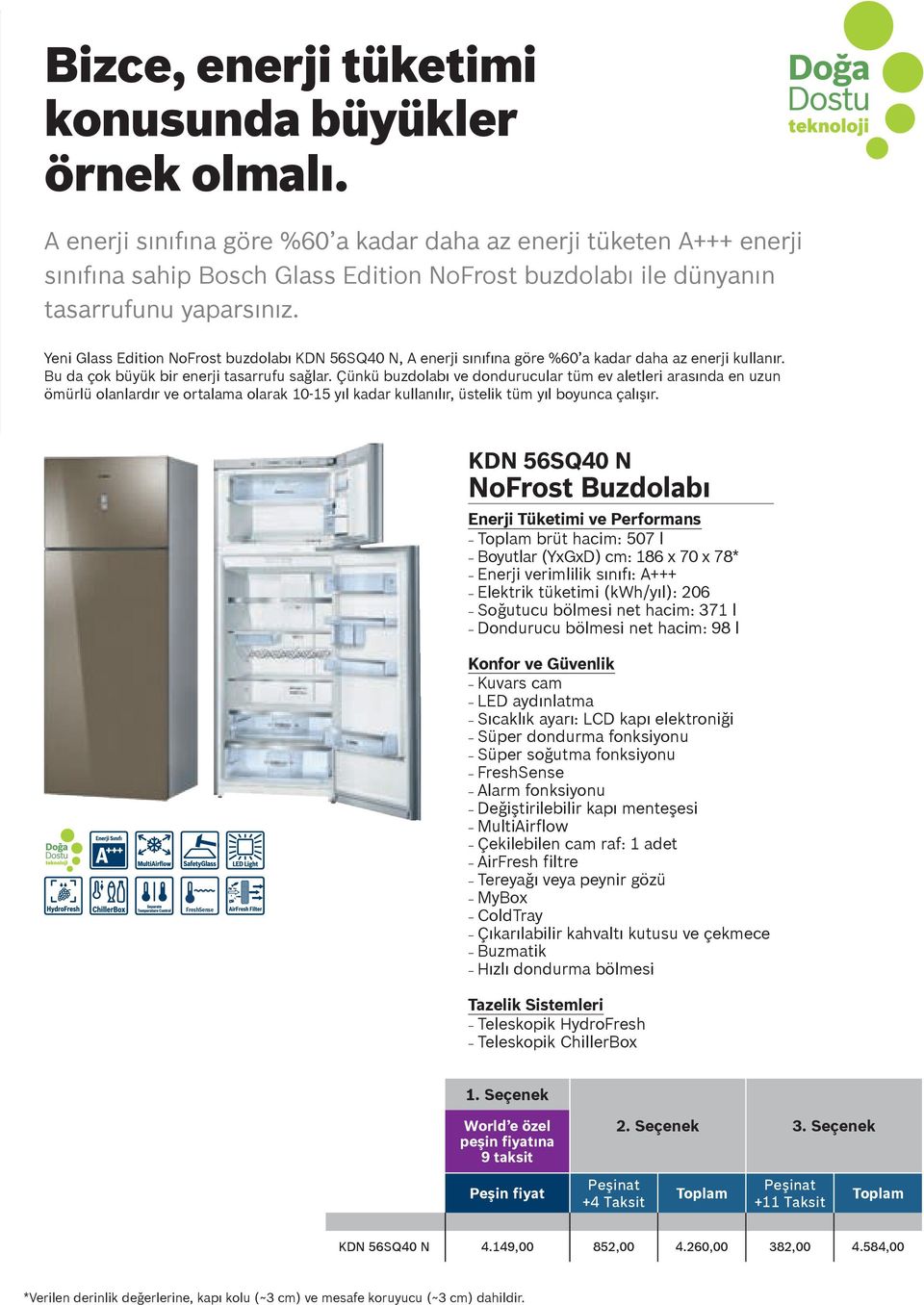 Yeni Glass Edition NoFrost buzdolabı KDN 56SQ40 N, A enerji sınıfına göre %60 a kadar daha az enerji kullanır. Bu da çok büyük bir enerji tasarrufu sağlar.