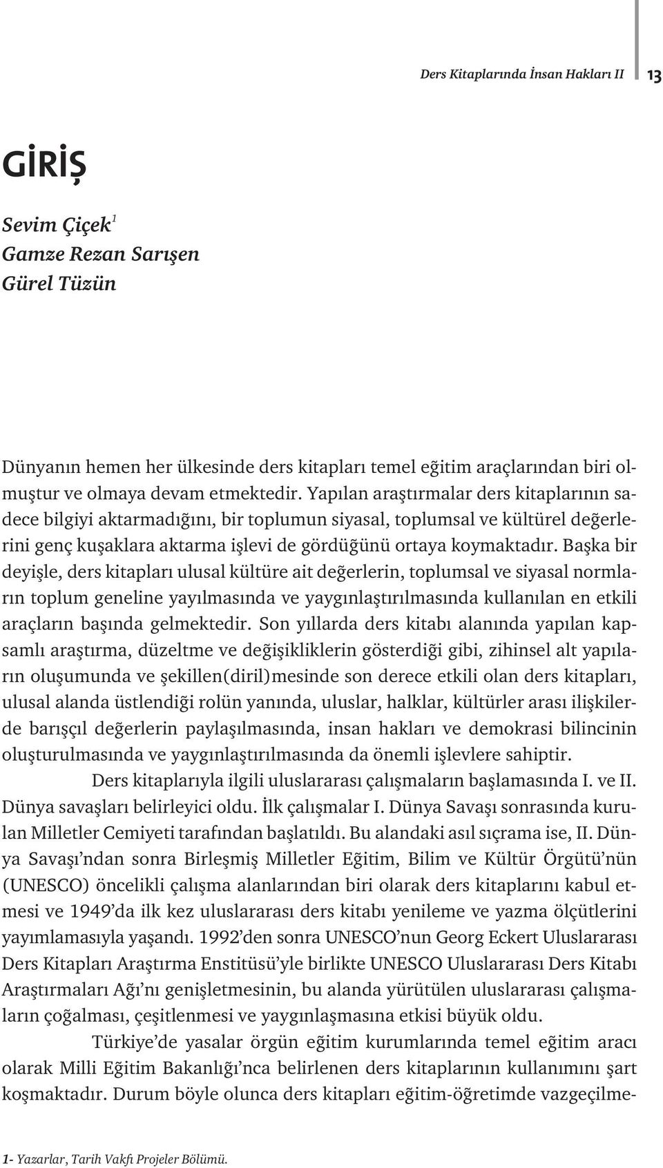 Baflka bir deyiflle, ders kitaplar ulusal kültüre ait de erlerin, toplumsal ve siyasal normlar n toplum geneline yay lmas nda ve yayg nlaflt r lmas nda kullan lan en etkili araçlar n bafl nda