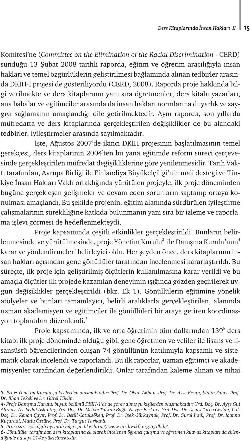 Raporda proje hakk nda bilgi verilmekte ve ders kitaplar n n yan s ra ö retmenler, ders kitab yazarlar, ana babalar ve e itimciler aras nda da insan haklar normlar na duyarl k ve sayg y sa laman n