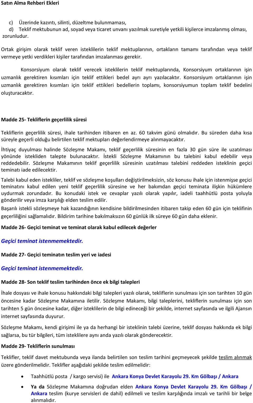 Konsorsiyum olarak teklif verecek isteklilerin teklif mektuplarında, Konsorsiyum ortaklarının işin uzmanlık gerektiren kısımları için teklif ettikleri bedel ayrı ayrı yazılacaktır.