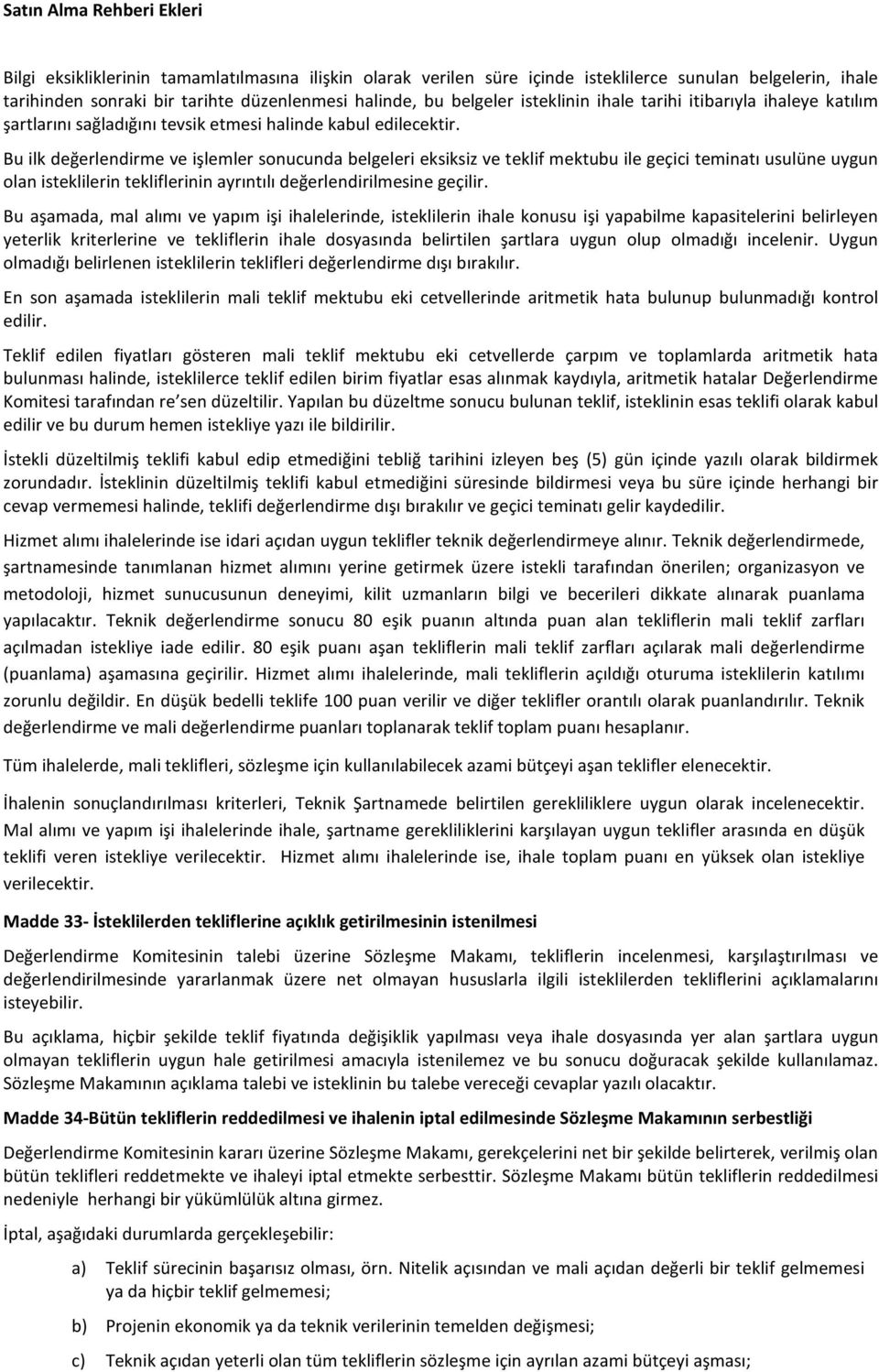 Bu ilk değerlendirme ve işlemler sonucunda belgeleri eksiksiz ve teklif mektubu ile geçici teminatı usulüne uygun olan isteklilerin tekliflerinin ayrıntılı değerlendirilmesine geçilir.