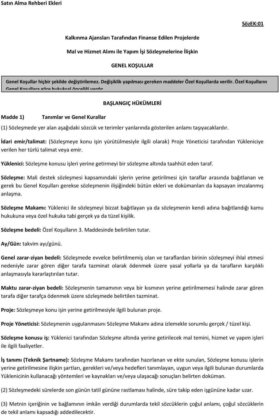 Madde 1) Tanımlar ve Genel Kurallar BAŞLANGIÇ HÜKÜMLERİ (1) Sözleşmede yer alan aşağıdaki sözcük ve terimler yanlarında gösterilen anlamı taşıyacaklardır.