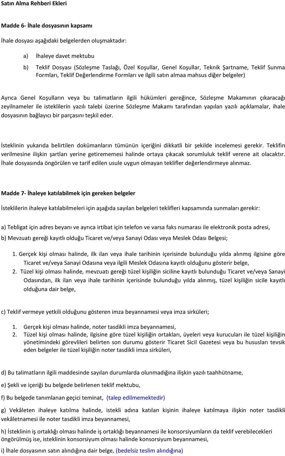 çıkaracağı zeyilnameler ile isteklilerin yazılı talebi üzerine Sözleşme Makamı tarafından yapılan yazılı açıklamalar, ihale dosyasının bağlayıcı bir parçasını teşkil eder.