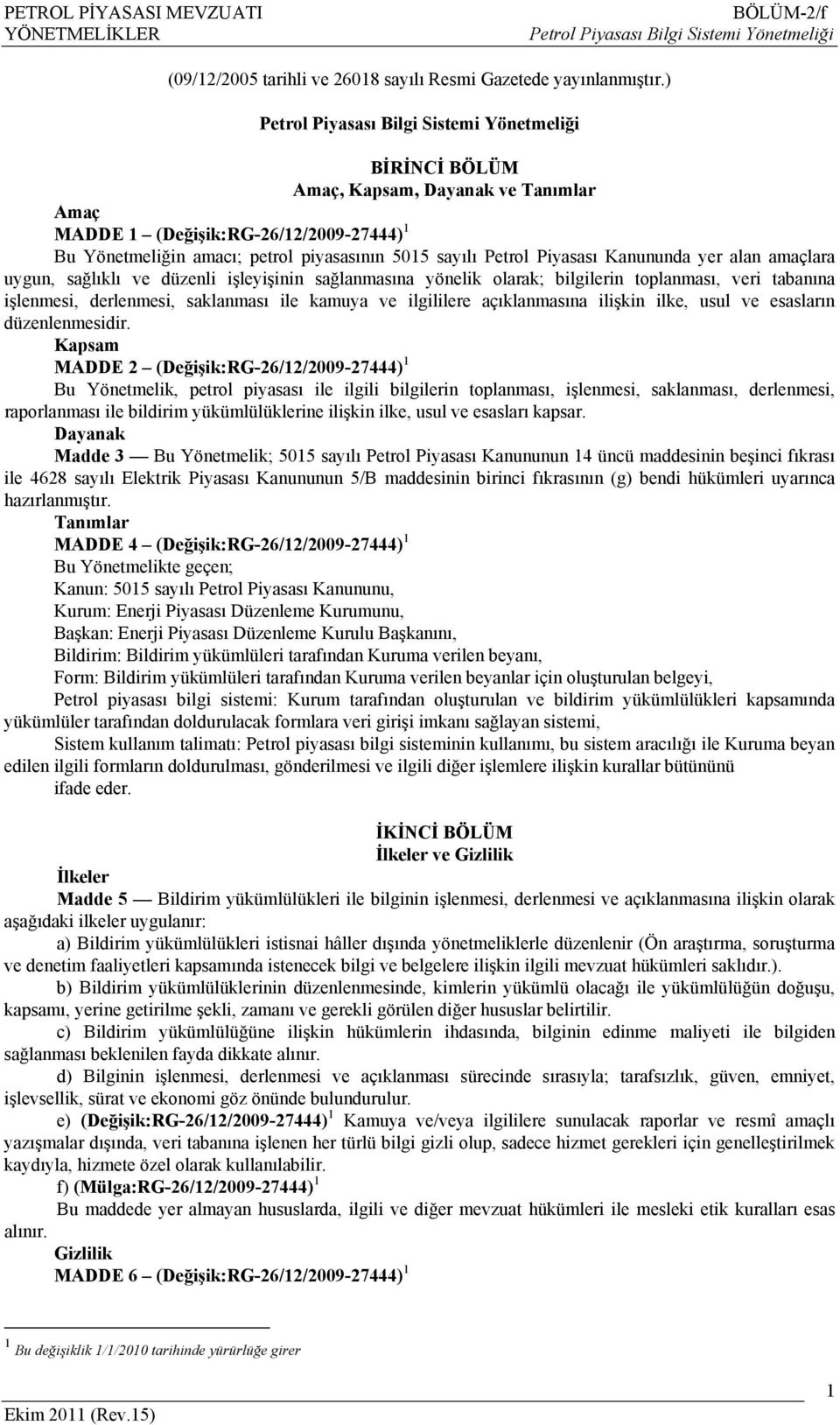 Piyasası Kanununda yer alan amaçlara uygun, sağlıklı ve düzenli işleyişinin sağlanmasına yönelik olarak; bilgilerin toplanması, veri tabanına işlenmesi, derlenmesi, saklanması ile kamuya ve