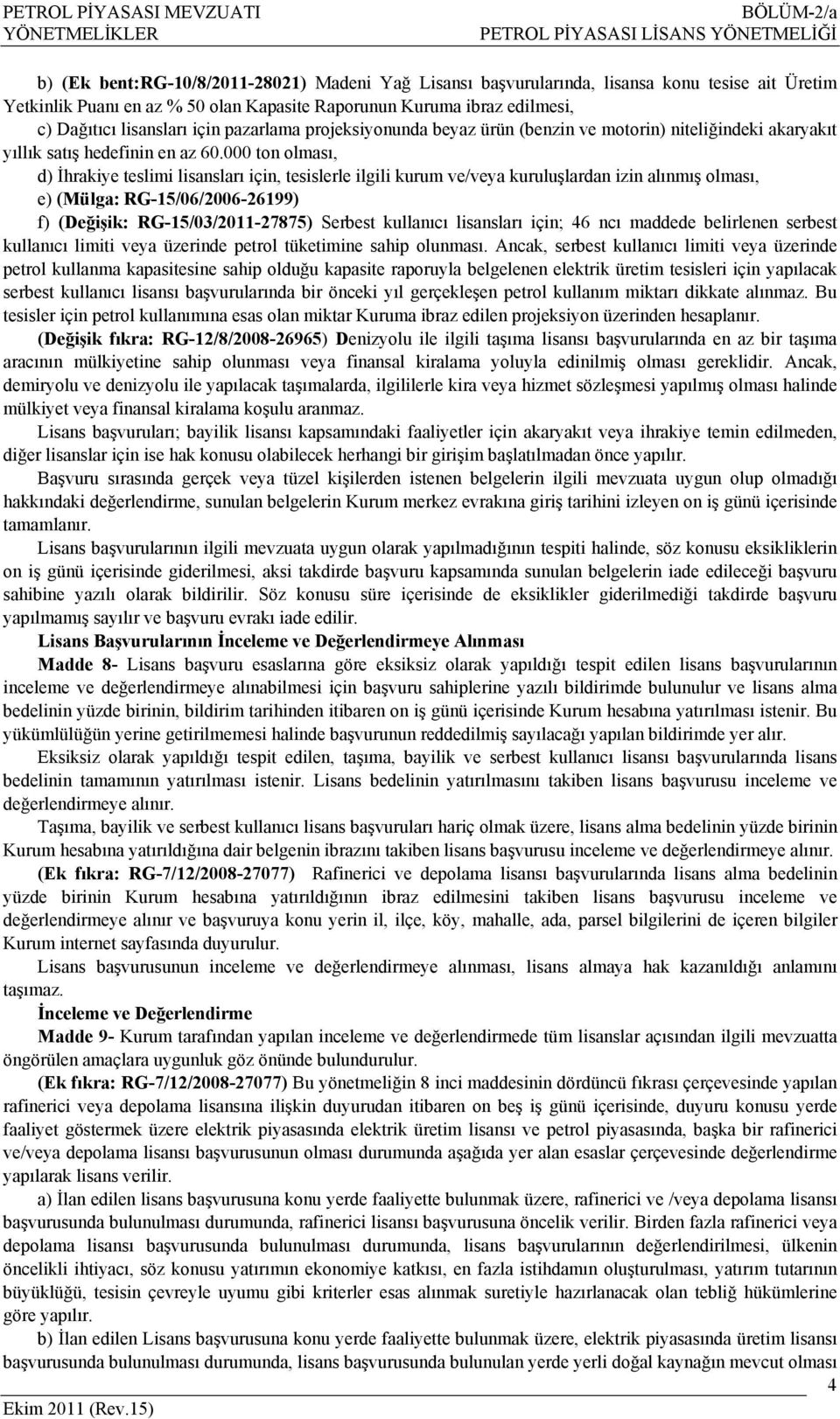 000 ton olması, d) İhrakiye teslimi lisansları için, tesislerle ilgili kurum ve/veya kuruluşlardan izin alınmış olması, e) (Mülga: RG-15/06/2006-26199) f) (Değişik: RG-15/03/2011-27875) Serbest