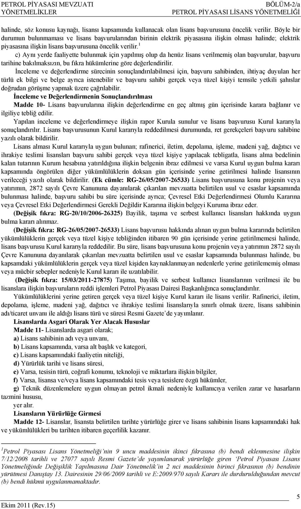 1 c) Aynı yerde faaliyette bulunmak için yapılmış olup da henüz lisans verilmemiş olan başvurular, başvuru tarihine bakılmaksızın, bu fıkra hükümlerine göre değerlendirilir.